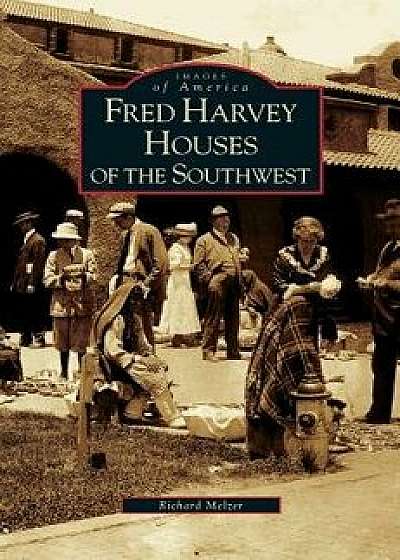 Fred Harvey Houses of the Southwest, Hardcover/Richard Melzer