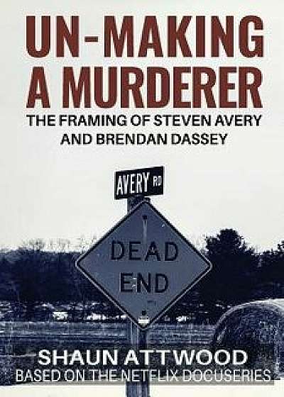 Un-Making a Murderer: The Framing of Steven Avery and Brendan Dassey, Paperback/Shaun Attwood