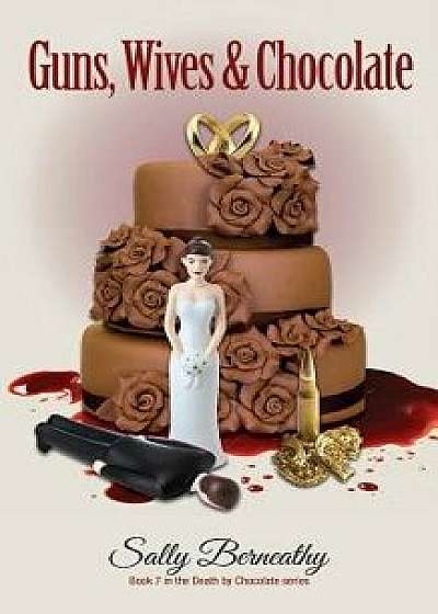 Guns, Wives and Chocolate, Paperback/Sally Berneathy