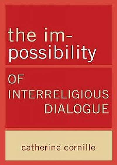 The Im-Possibility of Interreligious Dialogue, Paperback/Catherine Cornille