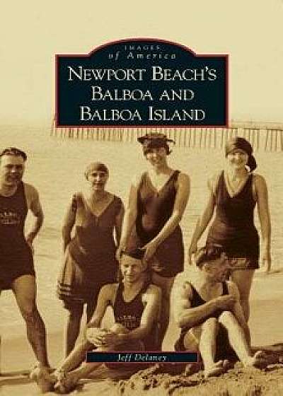 Newport Beach's Balboa and Balboa Island, Hardcover/Jeff Delaney