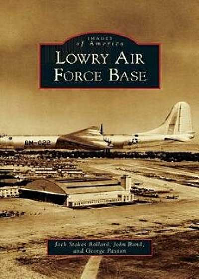 Lowry Air Force Base, Hardcover/Jack Stokes Ballard