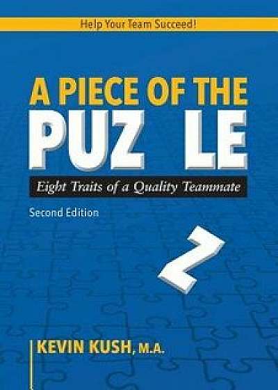 A Piece of the Puzzle: Eight Traits of a Quality Teammate (Second Edition), Paperback/Kevin Kush M. a.