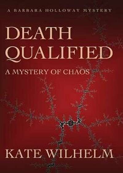Death Qualified - A Mystery of Chaos, Hardcover/Kate Wilhelm