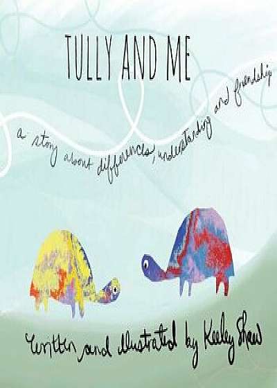 Tully and Me: A Story about Differences, Understanding, and Friendship, Paperback/Keeley A. Shaw