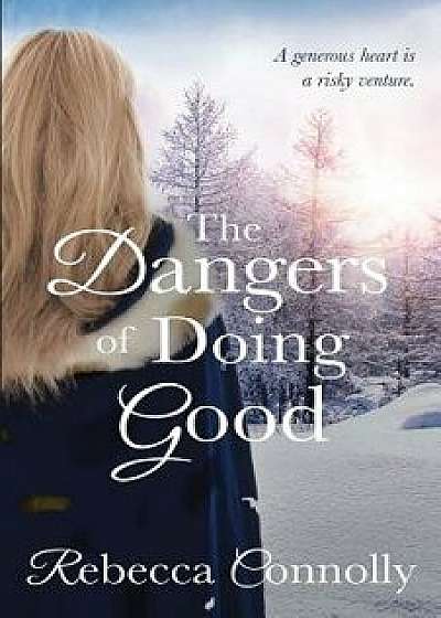 The Dangers of Doing Good, Paperback/Rebecca Connolly
