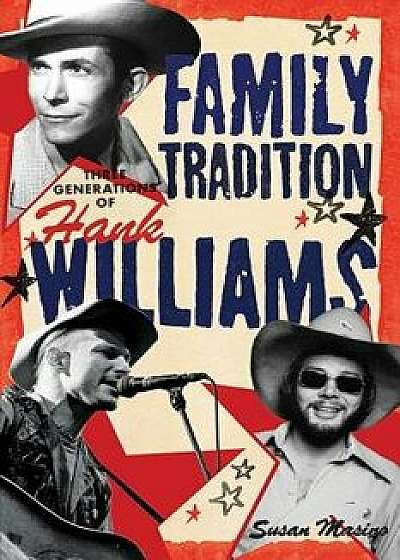 Family Tradition Three Generations of Hank Williams: Hree Generations of Hank Williams, Hardcover/Susan Masino