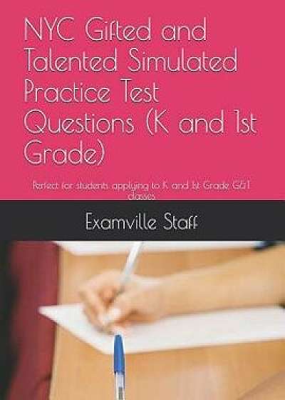 NYC Gifted and Talented Simulated Practice Test Questions (K and 1st Grade): Perfect for Students Applying to K and 1st Grade G&t Classes/Examville Staff