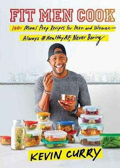 Fit Men Cook: 100+ Meal Prep Recipes for Men and Women--Always #healthyaf, Never Boring, Hardcover/Kevin Curry