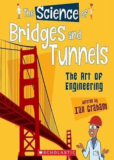 The Science of Bridges and Tunnels: The Art of Engineering (the Science of Engineering), Paperback/Ian Graham