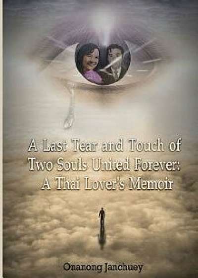 A Last Tear and Touch of Two Souls United Forever: A Thai Lover's Memoir: (In Thai Language), Paperback/Onanong Janchuey