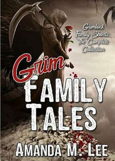 Grim Family Tales: Grimlock Family Shorts: The Complete Collection, Paperback/Amanda M. Lee