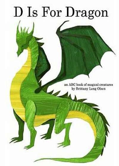 D Is for Dragon: An ABC Book of Magical Creatures, Paperback/Brittany Long Olsen