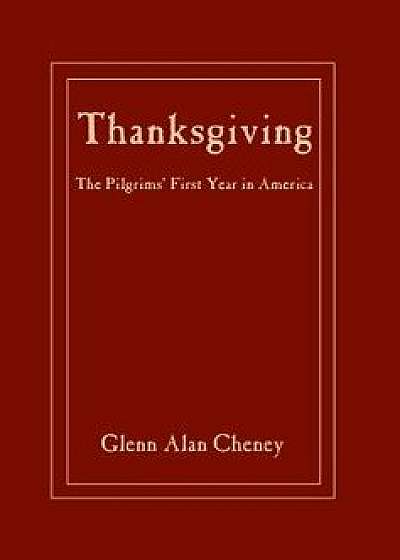 Thanksgiving: The Pilgrims' First Year in America, Hardcover/Glenn Alan Cheney