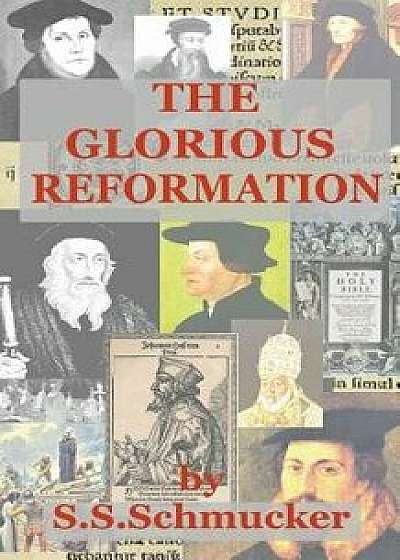 The Glorious Reformation: Discourse in Commemoration of the Glorious Reformation of the 16th Century, Paperback/Samuel Simon Schmucker
