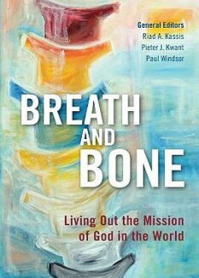 Breath and Bone: Living Out the Mission of God in the World, Paperback/Riad a. Kassis