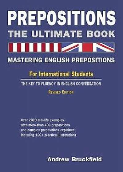 Prepositions: The Ultimate Book - Mastering English Prepositions, Paperback/Andrew Bruckfield