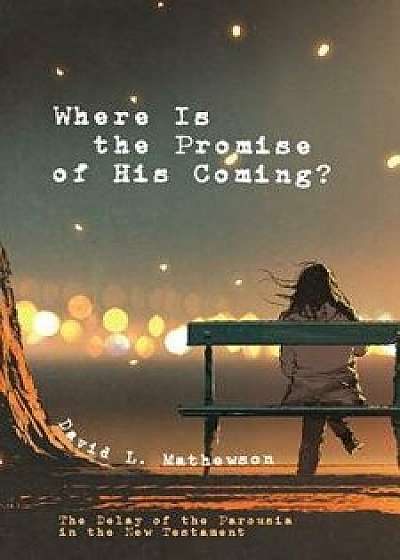 Where Is the Promise of His Coming?, Paperback/David L. Mathewson