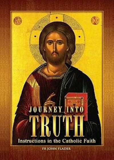 Journey Into Truth: Instructions in the Catholic Faith, Paperback/John Flader
