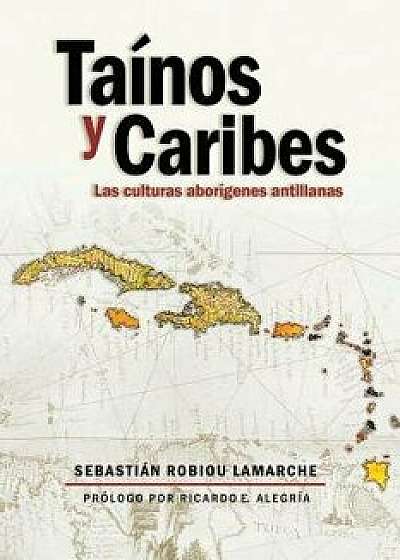 Tainos Y Caribes: Las Culturas Aborigenes Antillanas, Paperback/Sebastian Robiou Lamarche Phd