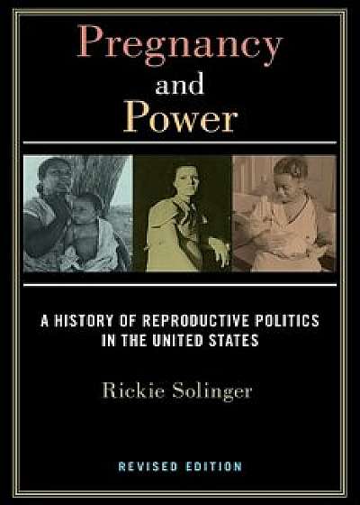Pregnancy and Power, Revised Edition: A History of Reproductive Politics in the United States, Hardcover/Rickie Solinger