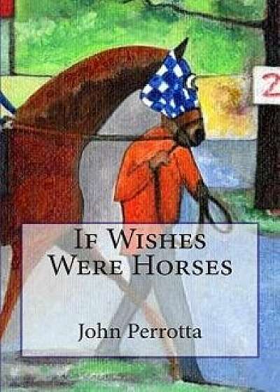 If Wishes Were Horses, Paperback/John Perrotta