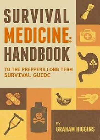 Survival Medicine: Handbook to the Prepper's Long Term Survival Guide, Paperback/Graham Higgins