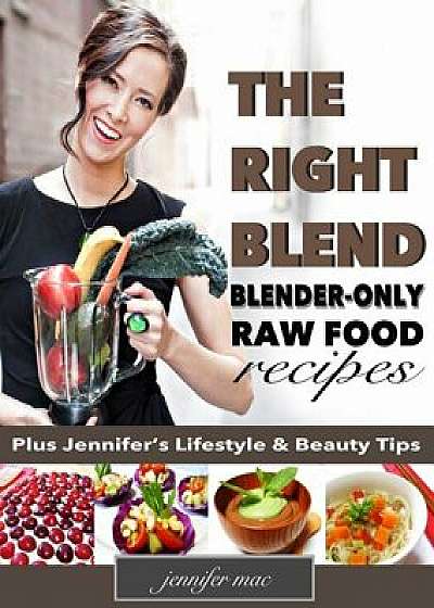 The Right Blend: Blender-Only Raw Food Recipes (Black & White Version)/Jennifer Mac
