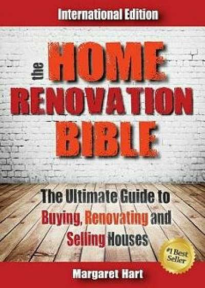The Home Renovation Bible: The Ultimate Guide to Buying Renovating and Selling Houses, Paperback/Margaret Hart