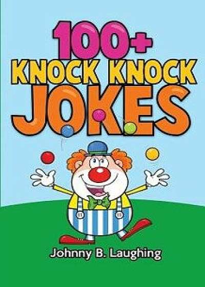 100+ Knock Knock Jokes: Funny Knock Knock Jokes for Kids, Paperback/Johnny B. Laughing