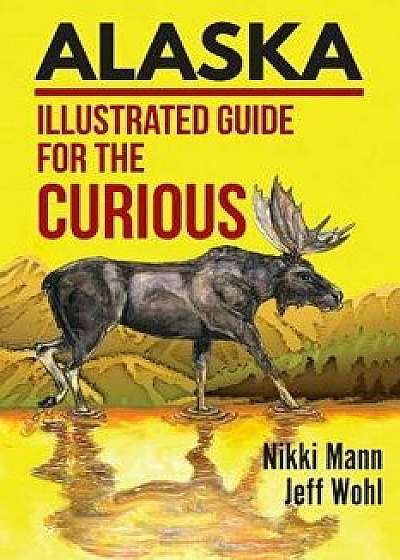 Alaska: Illustrated Guide for the Curious, Paperback/Nikki Mann