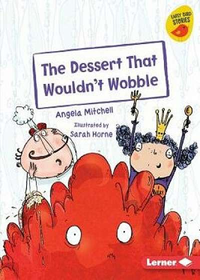 The Dessert That Wouldn't Wobble/Angela Mitchell