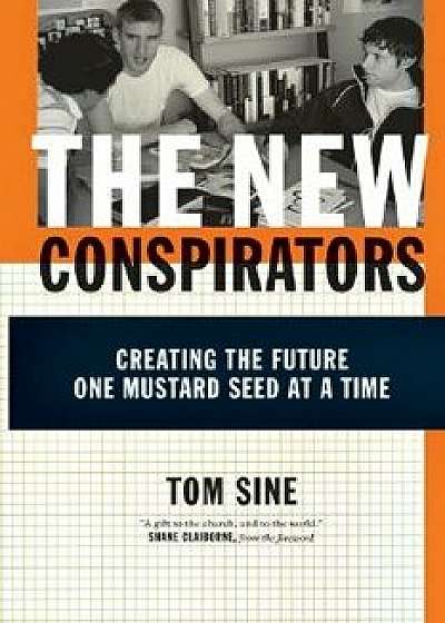 The New Conspirators: Creating the Future One Mustard Seed at a Time, Paperback/Tom Sine