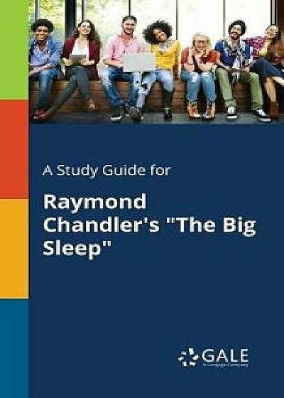Coperta cărții A Study Guide for Raymond Chandler's "The Big Sleep/Cengage Learning Gale de Cengage Learning Gale