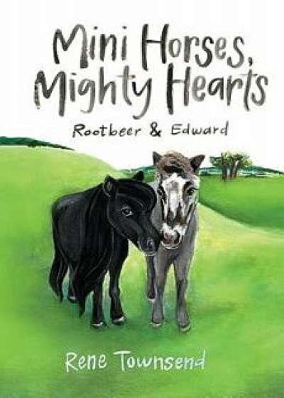 Mini Horses, Mighty Hearts: Rootbeer and Edward, Paperback/Townsend Rene
