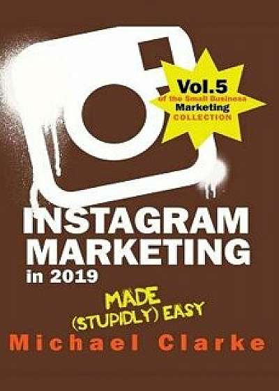 Instagram Marketing in 2019 Made (Stupidly) Easy, Paperback/Michael Clarke