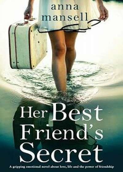 Her Best Friend's Secret: A Gripping Emotional Novel about Love, Life and the Power of Friendship, Paperback/Anna Mansell