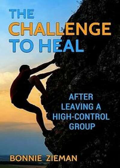 The Challenge to Heal: After Leaving a High-Control Group, Paperback/Bonnie Zieman