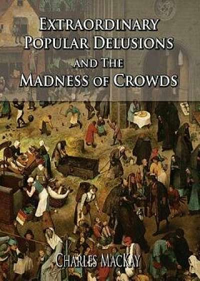 Extraordinary Popular Delusions and the Madness of Crowds, Paperback/Charles MacKay