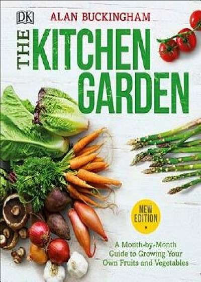 The Kitchen Garden: A Month by Month Guide to Growing Your Own Fruits and Vegetables, Paperback/Alan Buckingham