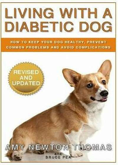 Living with a Diabetic Dog: How to Keep Your Dog Healthy, Prevent Common Problems and Avoid Complications, Paperback/Amy Newton Thomas