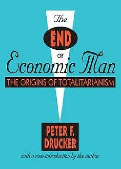 The End of Economic Man: The Origins of Totalitarianism/Peter Drucker