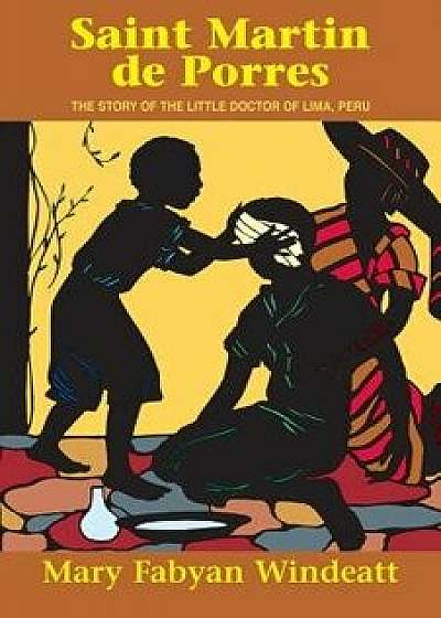 Saint Martin de Porres: The Story of the Little Doctor of Lima, Peru, Paperback/Mary Fabyan Windeatt