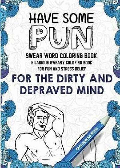 Swear Word Coloring Book: Have Some Pun: Hilarious Sweary Coloring Book for Fun and Stress Relief, Paperback/Outrageous Katie