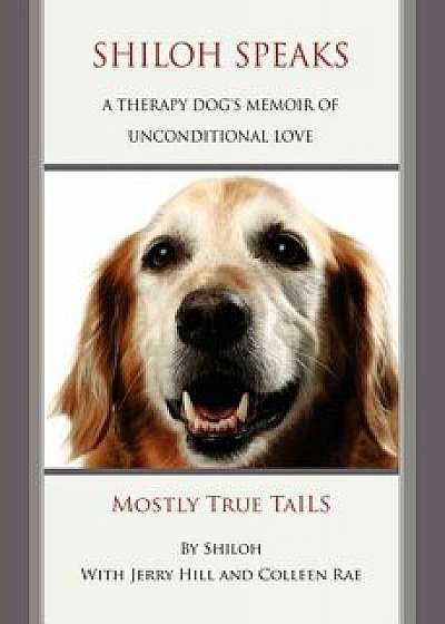 Shiloh Speaks: A Therapy Dog's Memoir of Unconditional Love, Paperback/MS Colleen Rae