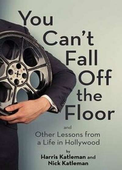 You Can't Fall Off the Floor: And Other Lessons from a Life in Hollywood, Hardcover/Harris Katleman
