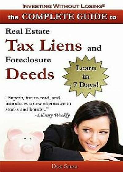 Coperta cărții Complete Guide to Real Estate Tax Liens and Foreclosure Deeds: Learn in 7 Days-Investing Without Losing Series, Paperback/Don Sausa