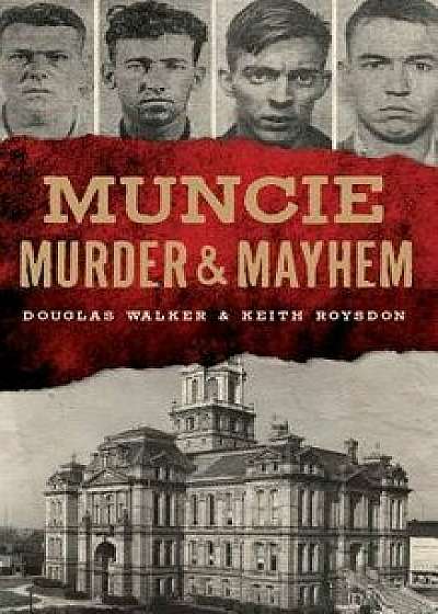 Muncie Murder & Mayhem/Douglas Walker