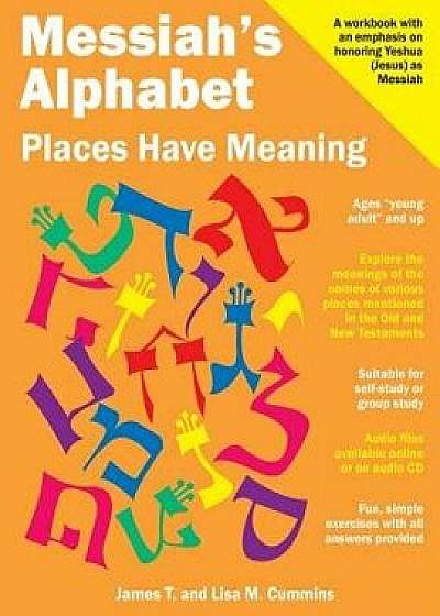 Messiah's Alphabet: Places Have Meaning: An Exploration of the Meanings of the Names of Places Mentioned in the Old and New Testaments, Paperback/James T. Cummins