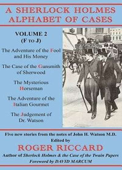 A Sherlock Holmes Alphabet of Cases: Volume 2 (F to J), Paperback/Roger Riccard